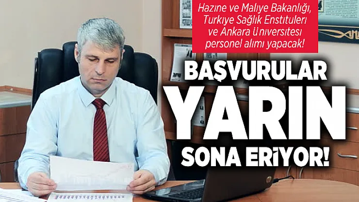Hazine ve Maliye Bakanlığı, Türkiye Sağlık Enstitüleri ve Ankara Üniversitesi personel alımı başvuruları yarın sona eriyor!