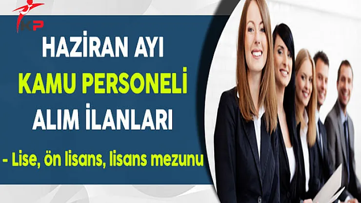 Haziran Ayı Kamuya Personel Alım İlanları (Lise,Ön Lisans,Lisans)