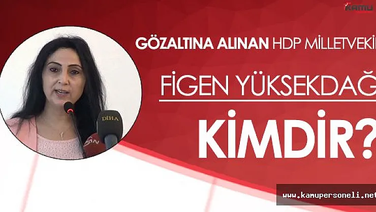 HDP Eş Başkanı Figen Yüksekdağ Gözaltına Alındı: Figen Yüksekdağ Kimdir?