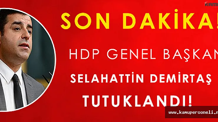 HDP Eş Genel Başkanı Selahattin Demirtaş Tutuklandı