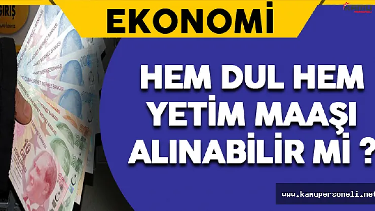 Hem Dul Hem Yetim Maaşı Alınabilir mi ?