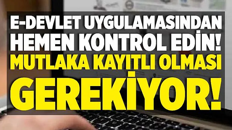 Hemen E-Devlet uygulamasından kontrol edin! Mutlaka kayıtlı olması gerekiyor!