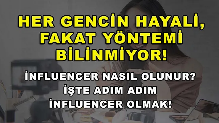 Her gencin hayali, fakat yöntemi bilinmiyor! Influencer nasıl olunur? İşte adım adım influencer olmak!