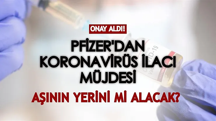 Herkes için şifa olacak Pfizer koronavirüs ilacına onay çıktı!