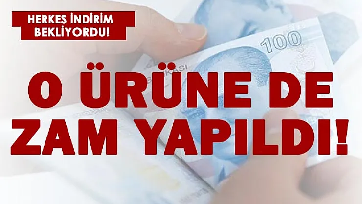 Herkes indirim beklerken o ürüne zam yapıldı!