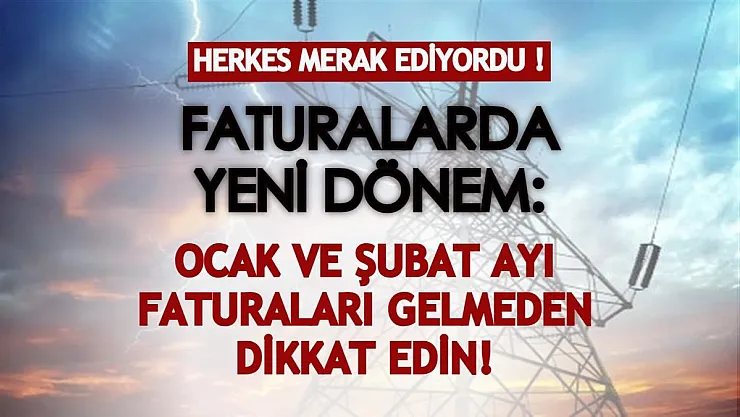 Herkes merak ediyordu! Faturalarda yeni dönem: Ocak ve Şubat ayı faturaları gelmeden dikkat edin!