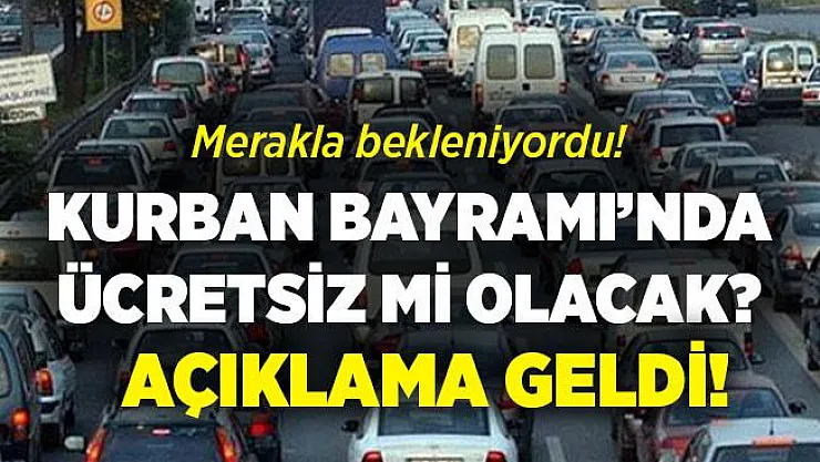 Herkes merakla bekliyordu! Açıklandı! Kurban Bayramı'nda ücretsiz mi olacak?