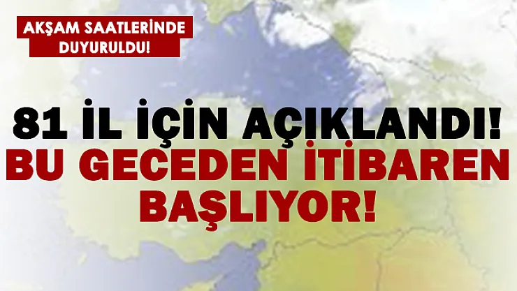 Herkesi ilgilendiriyor! 81 il için açıklandı! Bu gece başlıyor!