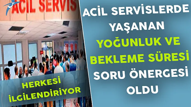 Herkesi İlgilendiriyor! Hastane Acil Servislerindeki Bekleme Süresi ve Yoğunluk Soru Önergesi Oldu