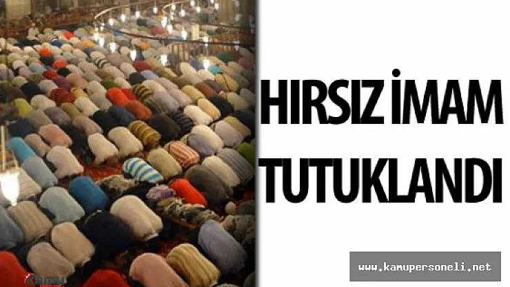 Hırsızlık Yapan İmam Tutuklanarak Cezaevine Gönderildi