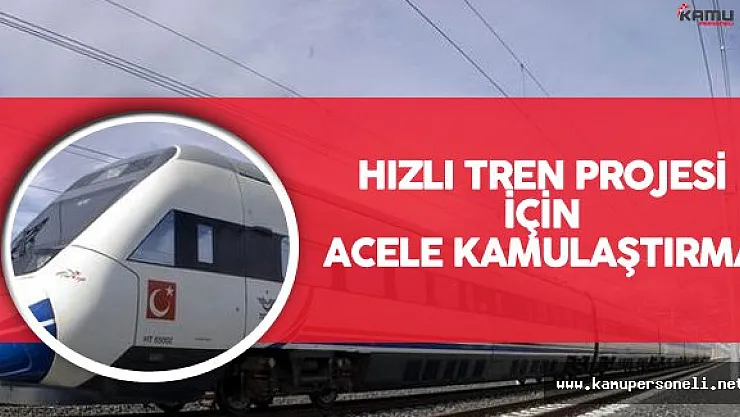 Hızlı Tren Projesi İçin Acele Kamulaştırma Kararı Resmi Gazete'de Yayımlandı