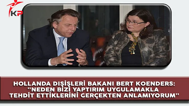 Hollanda'dan Cevap Geldi: Neden Bizi Yaptırım Uygulamakla Tehdit Ettiklerini Anlamıyorum!