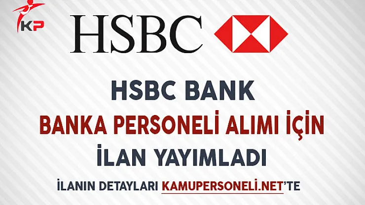 HSBC Bank Banka Personeli Alımı İçin İlan Yayımladı