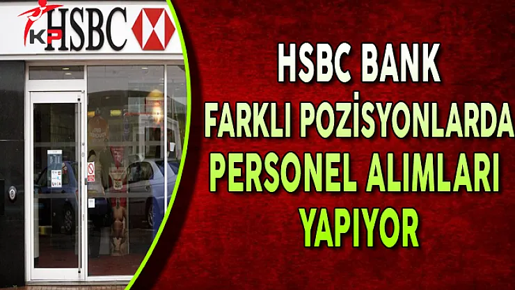 HSBC Bank Farklı Pozisyonlarda Personel Alımları Yapıyor