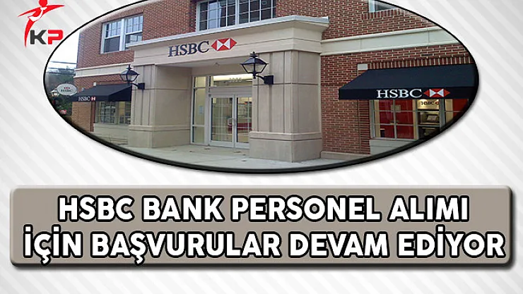 HSBC Bank Personel Alımı İçin Başvurular Devam Ediyor