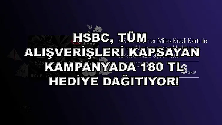 HSBC, tüm alışverişleri kapsayan kampanyada 180 TL hediye dağıtıyor!