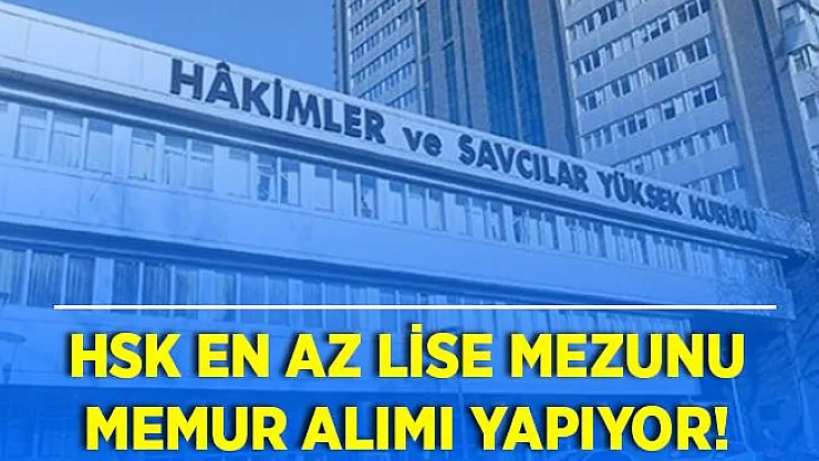 HSK en az lise mezunu memur alımı yapıyor! Başvurular 13 - 17 Temmuz arasında!