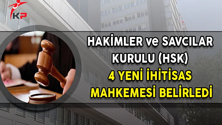 HSK Tarafından 4 Yeni İhtisas Mahkemesi Belirlendi