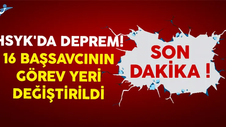 HSYK'da Deprem! 16 Başsavcının Görev Yeri Değiştirildi