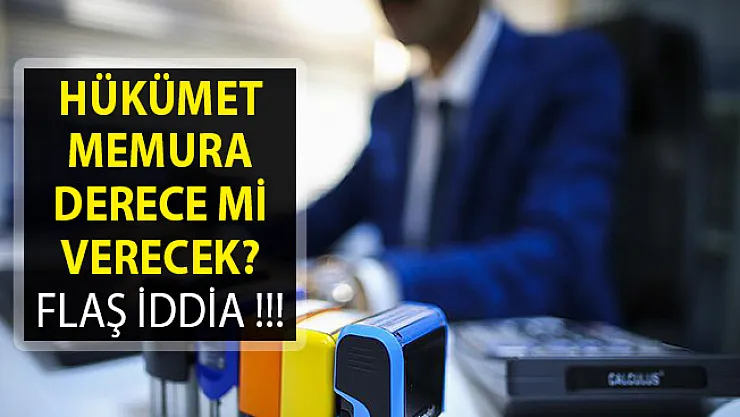Hükümet Memura Derece Mi Verecek? Flaş İddia