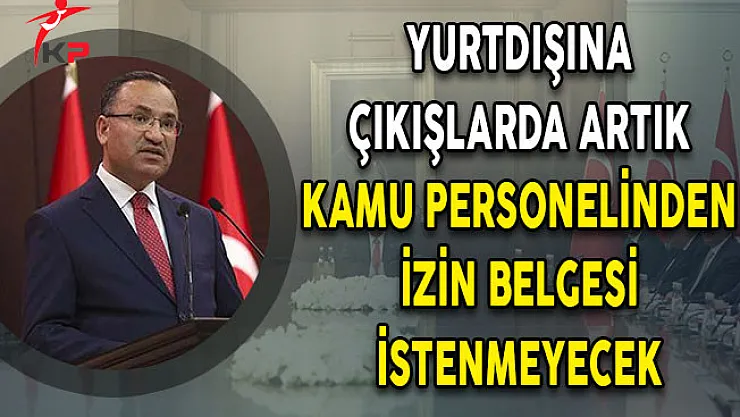 Hükümet Sözcüsü Bozdağ: Yurt Dışına Çıkışta Memurlardan Artık İzin Belgesi İstenmeyecek