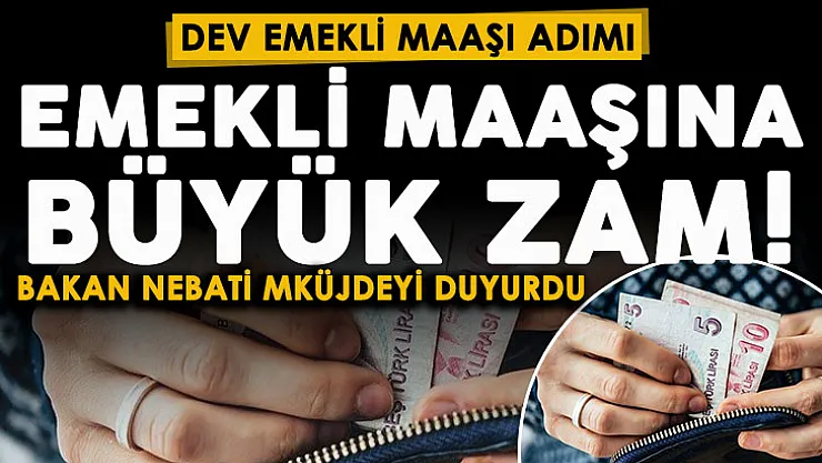 Hükümetten dev emekli maaşı adımı: Bakan Nebati resmen duyurdu! Emekli maaşlarına dev zam