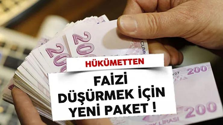 Hükümet'ten Faizi Düşürmek İçin Yeni Paket!