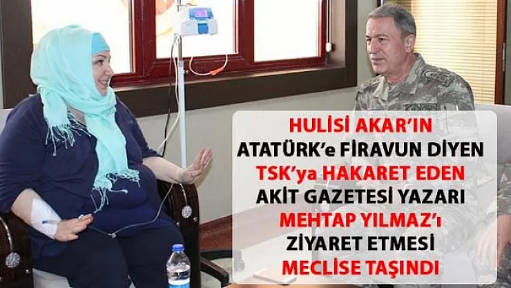 Hulisi Akar'ın, Atatürk'e Firavun diyen Mehtap Yılmaz'ı ziyaret etmesi tepki çekti
