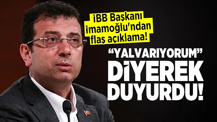 İBB Başkanı İmamoğlu'ndan flaş açıklama! Yalvarıyorum diyerek duyurdu!