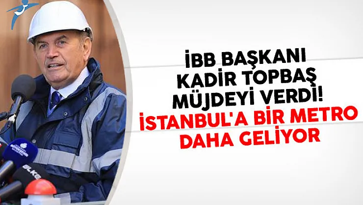 İBB Başkanı Kadir Topbaş Müjdeyi Verdi! İstanbul'a Bir Metro Daha Geliyor