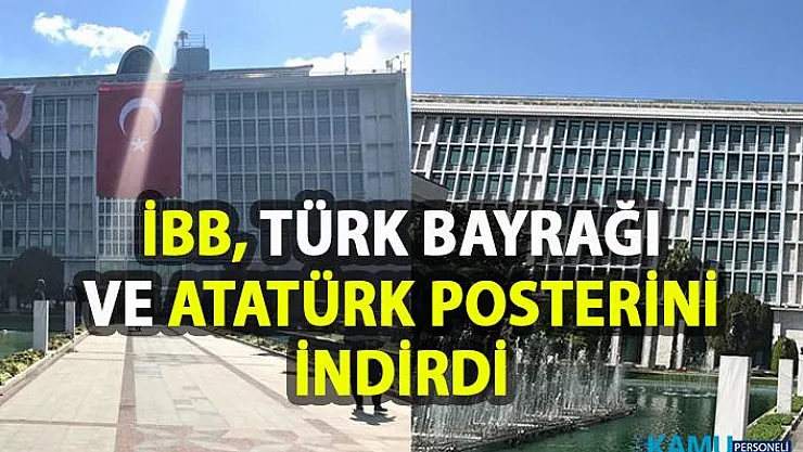 İBB binasına asılan Türk Bayrağı Ve Atatürk posteri indirildi!