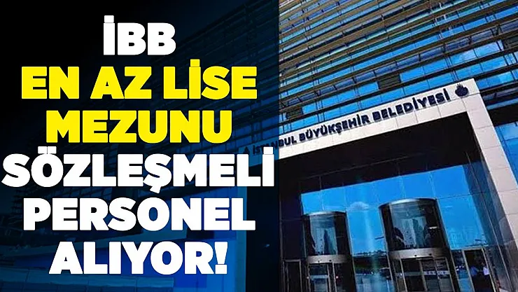 İBB en az lise mezunu sözleşmeli personel alımı yapıyor!