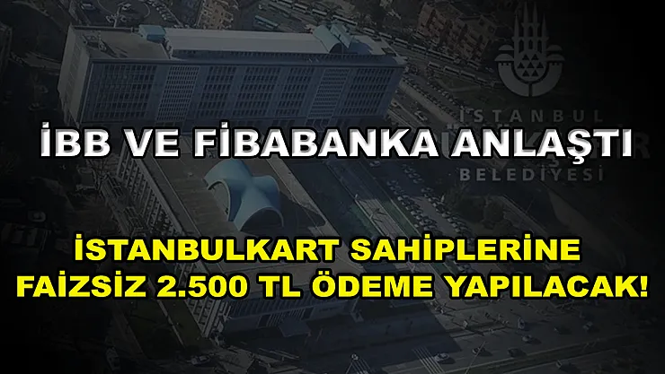 İBB ve Fibabanka anlaştı, İstanbulkart sahiplerine faizsiz 2.500 TL ödeme yapılacak!