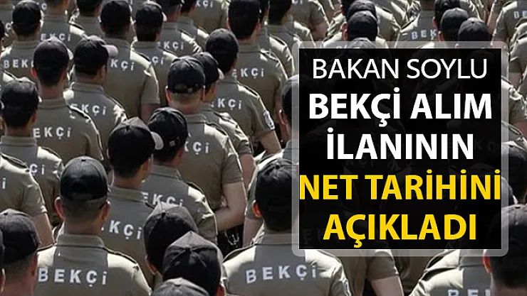 İçişleri Bakanı Soylu 8 Bin Bekçi Alım İlanı İçin Net Tarihi Açıkladı