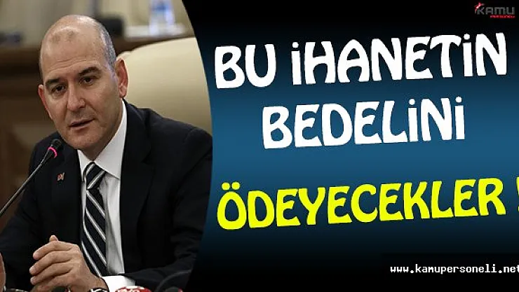 İçişleri Bakanı Soylu: Bu İhanetin Bedelini Ödeyecekler