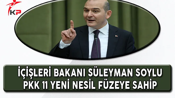 İçişleri Bakanı Soylu: PKK Yeni Nesil Füzelere Sahip!
