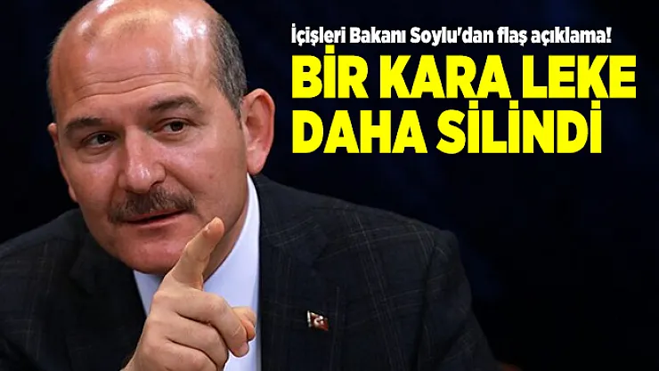 İçişleri Bakanı Soylu'dan flaş açıklama! Bir Kara Leke Daha Silindi