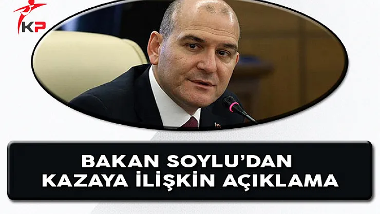 İçişleri Bakanı Soylu'dan Kazaya İlişkin Açıklama!