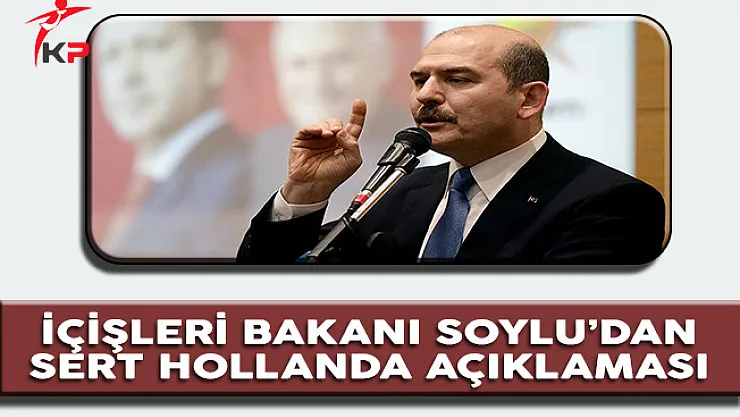 İçişleri Bakanı Soylu'dan Sert Hollanda Açıklaması
