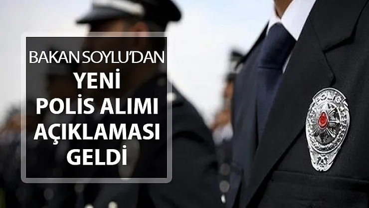 İçişleri Bakanı Soylu'dan Yeni Polis Alımı Açıklaması Geldi