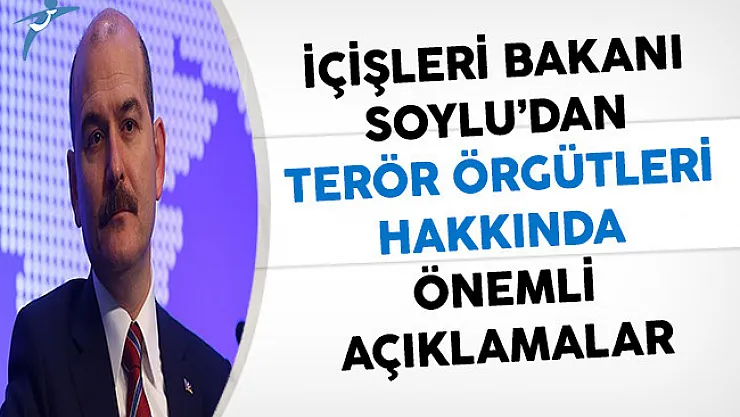 İçişleri Bakanı Süleyman Soylu'dan Terör Örgütleri Hakkında Açıklama