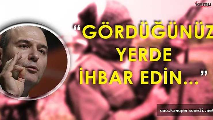 İçişleri Bakanı'ndan Vatandaşlara Çağrı: " Gördüğünüz Yerde Bildirin"