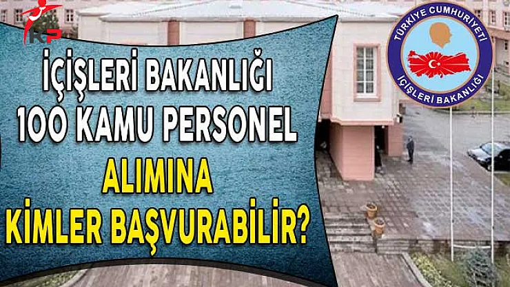 İçişleri Bakanlığı 100 Kamu Personel Alımına Kimler Başvurabilir?