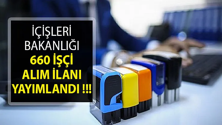 İçişleri Bakanlığı 660 İşçi Alım İlanı Yayımlandı