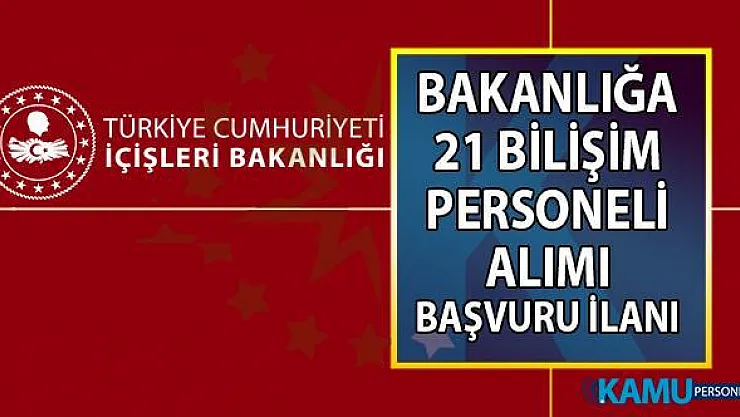 İçişleri Bakanlığı 7 Ağustos'a kadar KPSS şartsız 21 Personel alımı yapacak! İşte başvuru şartları