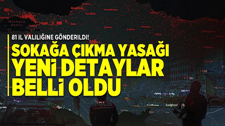 İçişleri Bakanlığı 81 il valiliğine gönderdi! Sokağa çıkma yasağı yeni detaylar belli oldu