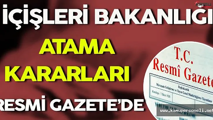 İçişleri Bakanlığı Atama Kararları Resmi Gazete'de Yayınlandı