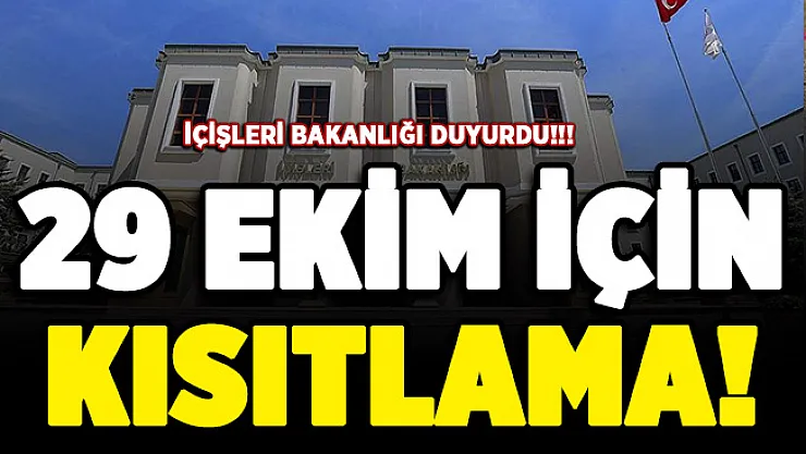 İçişleri Bakanlığı duyurdu! 29 Ekim kısıtlama kararı alındı