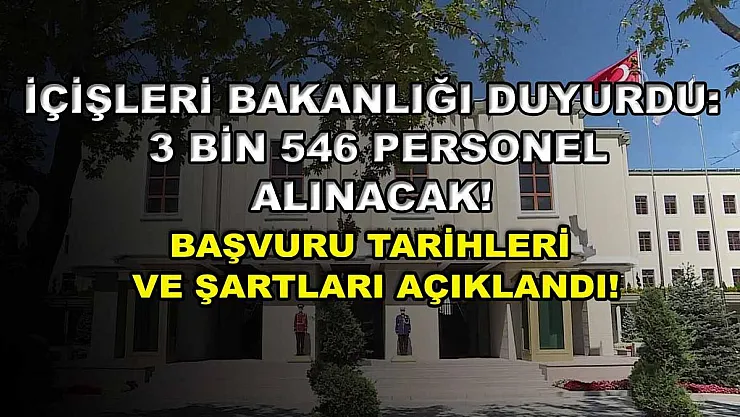 İçişleri Bakanlığı Duyurdu: 3 Bin 546 Personel Alınacak! Başvuru Tarihleri ve Şartları Açıklandı!