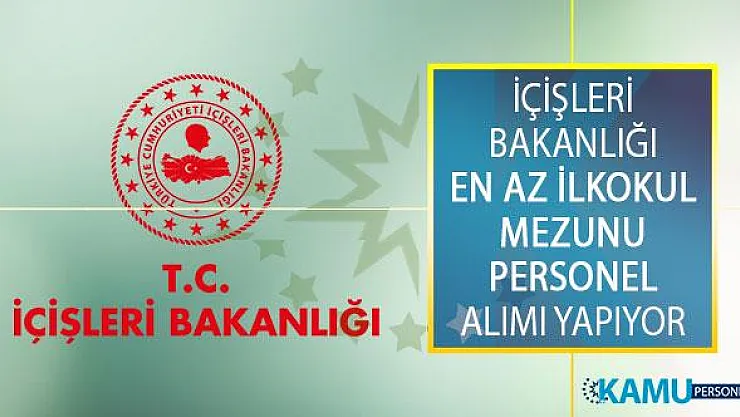 İçişleri Bakanlığı En Az 18 Yaşında Olan Kişiler Arasından 49 Personel Alımı İçin İlan Yayımladı!
